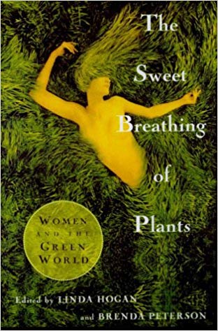 The Sweet Breathing of Plants: Women Writing on the Green World, Edited by Linda Hogan and Brenda Peterson