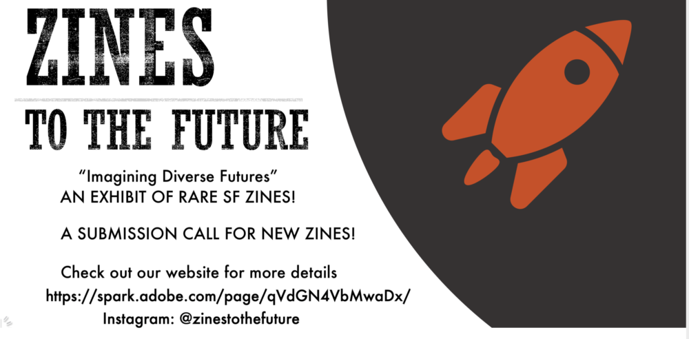 A flyer for the virtual exhibit. Text reads, "Zines To the Future "Imagining Diverse Futures" AN EXHIBIT OF RARE SF ZINES! A SUBMISSION CALL FOR NEW ZINES! Check out our website for more details (event url) Instagram: @zinestothefuture. On the right of the text is a red rocket surrounded by the color black.