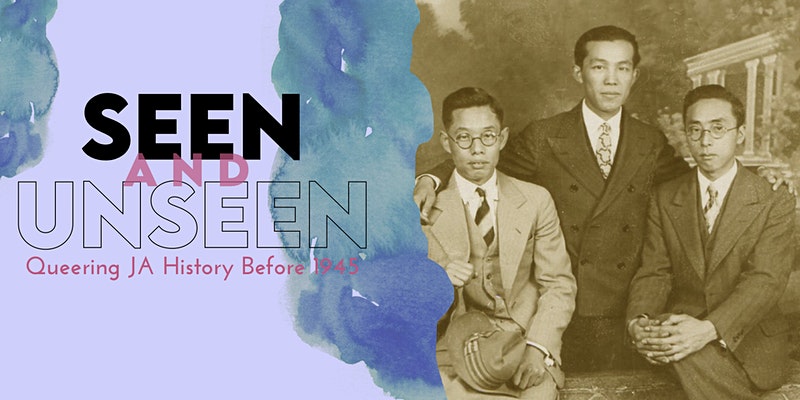Seen and Unseen Queering JA History Before 1945 flyer with photos of three persons wearing suits.