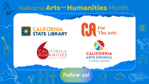 National Arts and Humanities Month frame graphic with four logos in the center: CA for the Arts, California Arts Council, California Humanities, and California State Library