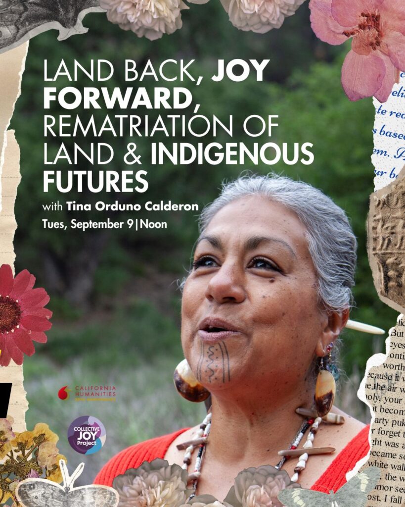 Land Back, Joy Forward, Rematriation of Land & Indigenous Futures with Tina Orduno Calderon on Tuesday, Sept. 9th at Noon