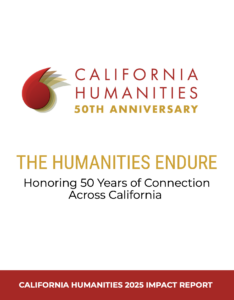 California Humanities 50th Anniversary. The Humanities Endure: Honoring 50 years of Connection Across California.