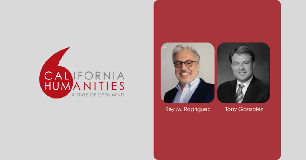 California Humanities is pleased to welcome two distinguished leaders to its Board of Directors: Rey M. Rodríguez and Tony Gonzalez.