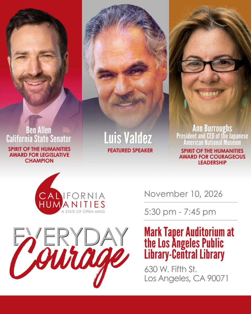California Humanities Presents “Everyday Courage” Featuring Luis Valdez State Senator Ben Allen and Japanese American National Museum President and CEO Ann Burroughs to receive Spirit of the Humanities Awards during November 10 event in Los Angeles
